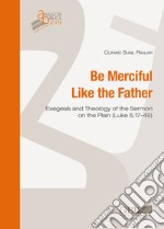 Be merciful like the father. Exegesis and theology of the Sermon on the plain (Luke 6,17-49) libro