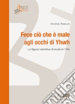 Fece ciò che è male agli occhi di Yhwh. La figura narrativa di Acab in 1 Re libro