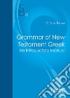 Grammar of the New testament greek. An introductory manual libro