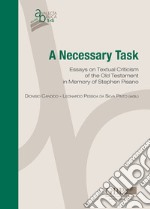 A necessary task. Essays on textual criticism of the Old Testament in memory of Stephen Pisano libro