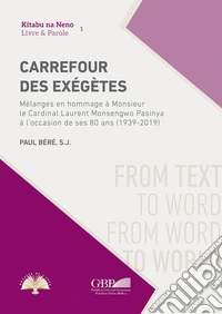 Carrefour des exegetes. Melanges en hommage a monsieur le cardinal Laurent Monsengwo Pasinya a l'occasion de ses 80 ans (1939-2019) libro
