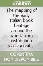 The mapping of the early Italian book heritage around the world, from distribution to dispersal. Lectio magistralis in Library science. Ediz. multilingue libro