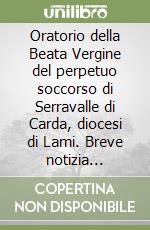 Oratorio della Beata Vergine del perpetuo soccorso di Serravalle di Carda, diocesi di Lami. Breve notizia storica