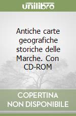 Antiche carte geografiche storiche delle Marche. Con CD-ROM libro