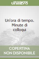 Un'ora di tempo. Minute di colloqui libro