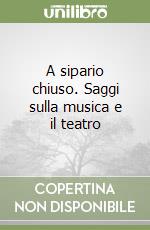 A sipario chiuso. Saggi sulla musica e il teatro (1) libro