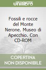 Fossili e rocce del Monte Nerone. Museo di Apecchio. Con CD-ROM libro