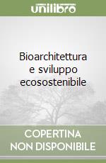 Bioarchitettura e sviluppo ecosostenibile libro