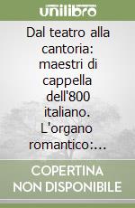 Dal teatro alla cantoria: maestri di cappella dell'800 italiano. L'organo romantico: norme per le registrazioni. 3° Corso annuale per l'organista... (L'Aquila, 2002) libro