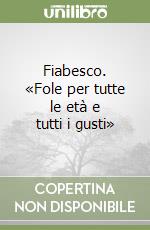 Fiabesco. «Fole per tutte le età e tutti i gusti» libro