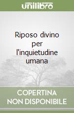 Riposo divino per l'inquietudine umana