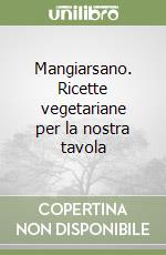 Mangiarsano. Ricette vegetariane per la nostra tavola libro