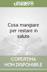 Cosa mangiare per restare in salute libro