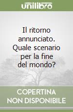 Il ritorno annunciato. Quale scenario per la fine del mondo? libro