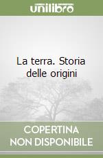 La terra. Storia delle origini libro