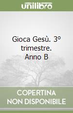 Gioca Gesù. 3° trimestre. Anno B libro