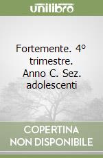 Fortemente. 4° trimestre. Anno C. Sez. adolescenti libro