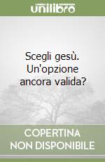 Scegli gesù. Un'opzione ancora valida? libro