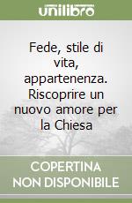 Fede, stile di vita, appartenenza. Riscoprire un nuovo amore per la Chiesa libro