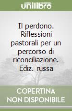 Il perdono. Riflessioni pastorali per un percorso di riconciliazione. Ediz. russa libro