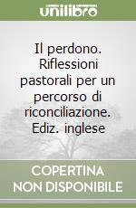 Il perdono. Riflessioni pastorali per un percorso di riconciliazione. Ediz. inglese libro