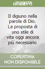 Il digiuno nella parola di Dio. La proposta di uno stile di vita oggi ancora più necessario