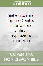 Siate ricolmi di Spirito Santo. Esortazione antica, aspirazione moderna