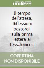 Il tempo dell'attesa. Riflessioni pastorali sulla prima lettera ai tessalonicesi libro