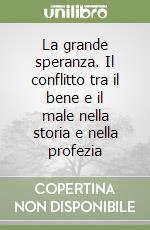 La grande speranza. Il conflitto tra il bene e il male nella storia e nella profezia libro