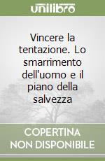 Vincere la tentazione. Lo smarrimento dell'uomo e il piano della salvezza libro