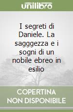 I segreti di Daniele. La sagggezza e i sogni di un nobile ebreo in esilio libro