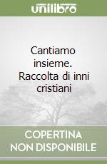 Cantiamo insieme. Raccolta di inni cristiani libro