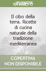 Il cibo della terra. Ricette di cucina naturale della tradizione mediterranea libro