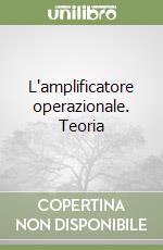 L'amplificatore operazionale. Teoria libro