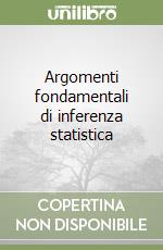 Argomenti fondamentali di inferenza statistica