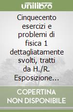 Cinquecento esercizi e problemi di fisica 1 dettagliatamente svolti, tratti da H./R. Esposizione con esempi pratici e richiami di teoria libro