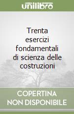 Trenta esercizi fondamentali di scienza delle costruzioni libro