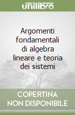 Argomenti fondamentali di algebra lineare e teoria dei sistemi