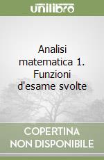 Analisi matematica 1. Funzioni d'esame svolte