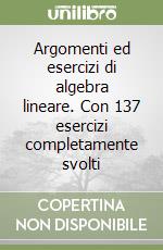 Argomenti ed esercizi di algebra lineare. Con 137 esercizi completamente svolti libro