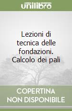 Lezioni di tecnica delle fondazioni. Calcolo dei pali libro