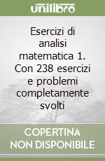 Esercizi di analisi matematica 1. Con 238 esercizi e problemi completamente svolti libro