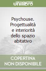 Psychouse. Progettualità e interiorità dello spazio abitativo libro