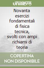 Novanta esercizi fondamentali di fisica tecnica, svolti con ampi richiami di teoria libro