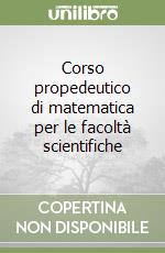 Corso propedeutico di matematica per le facoltà scientifiche libro