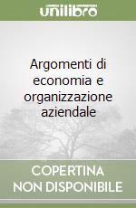 Argomenti di economia e organizzazione aziendale libro