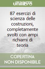 87 esercizi di scienza delle costruzioni, completamente svolti con ampi richiami di teoria libro