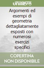 Argomenti ed esempi di geometria dettagliatamente esposti con numerosi esercizi specifici libro