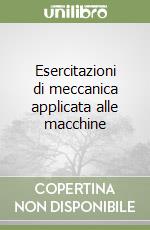 Esercitazioni di meccanica applicata alle macchine libro