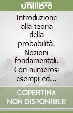 Introduzione alla teoria della probabilità. Nozioni fondamentali. Con numerosi esempi ed applicazioni libro